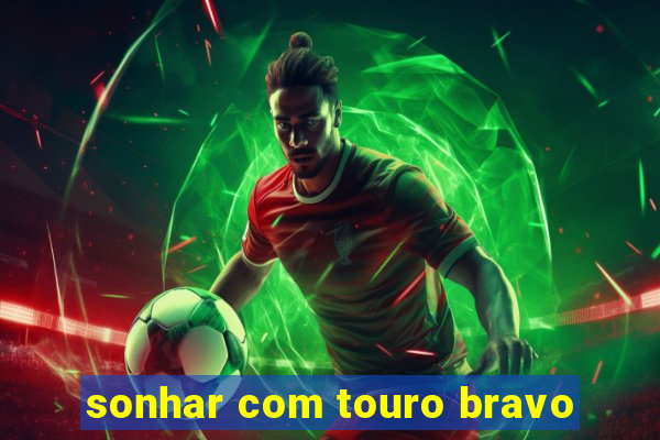 sonhar com touro bravo